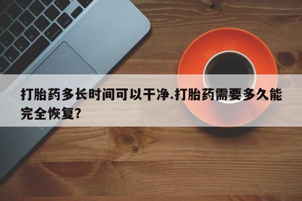 推荐个卖打胎药的微信打胎药多长时间可以干净.打胎药需要多久能完全恢复？