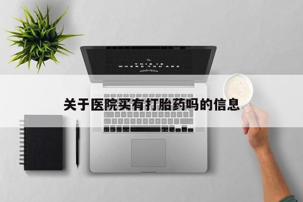 推荐个卖打胎药的微信关于医院买有打胎药吗的信息