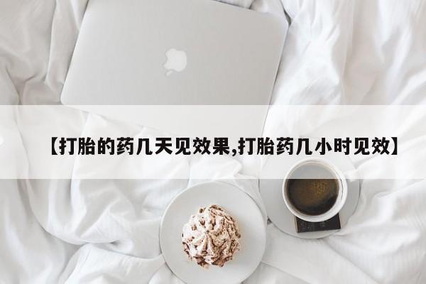 推荐个卖打胎药的微信【打胎的药几天见效果,打胎药几小时见效】