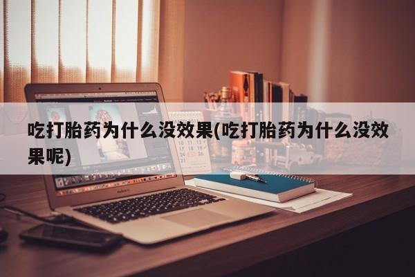 推荐个卖打胎药的微信吃打胎药为什么没效果(吃打胎药为什么没效果呢)