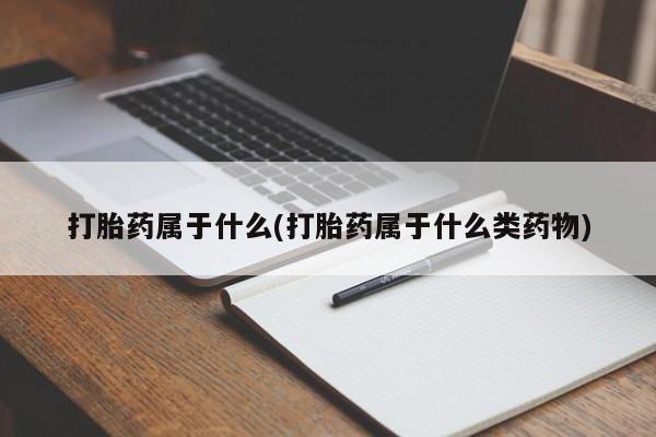 推荐个卖打胎药的微信打胎药属于什么(打胎药属于什么类药物)