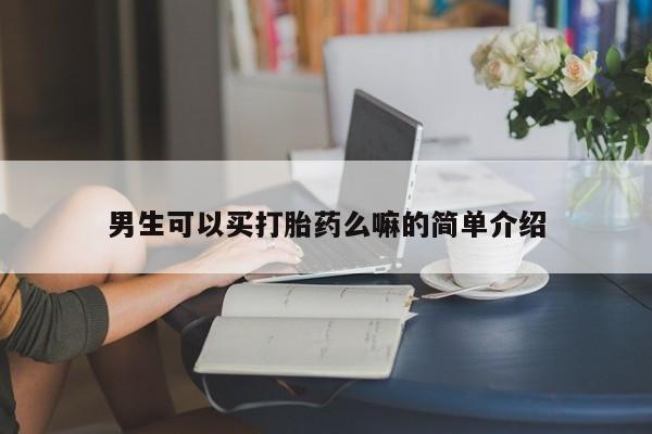 推荐个卖打胎药的微信男生可以买打胎药么嘛的简单介绍