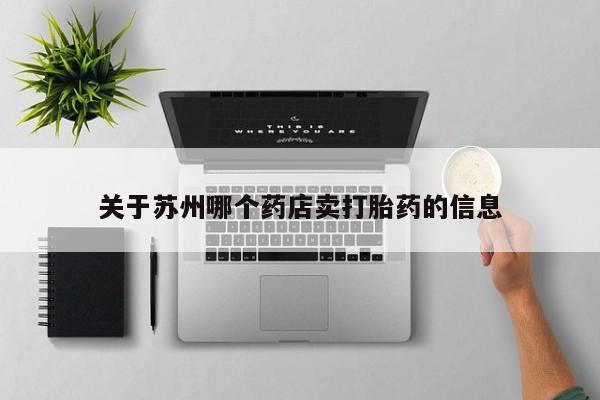 推荐个卖打胎药的微信关于苏州哪个药店卖打胎药的信息