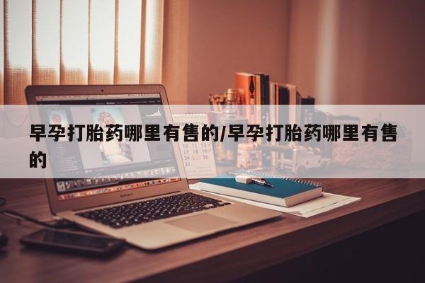 推荐个卖打胎药的微信早孕打胎药哪里有售的/早孕打胎药哪里有售的