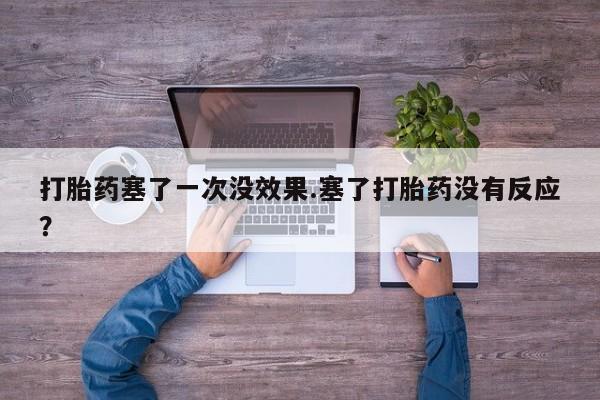 推荐个卖打胎药的微信打胎药塞了一次没效果.塞了打胎药没有反应？