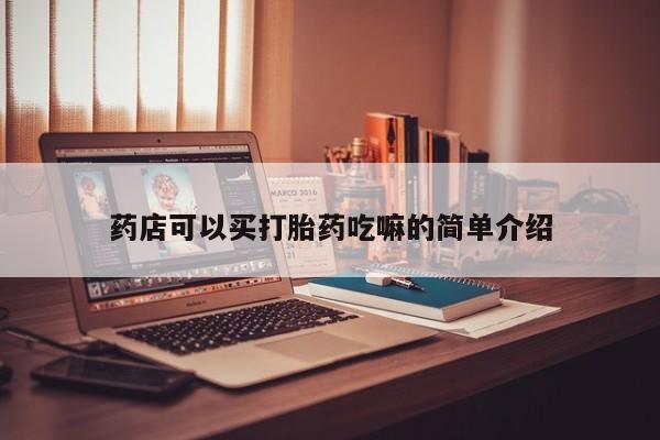 推荐个卖打胎药的微信药店可以买打胎药吃嘛的简单介绍