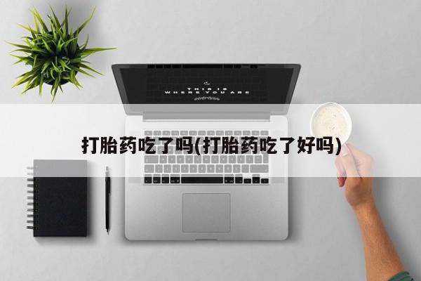 推荐个卖打胎药的微信打胎药吃了吗(打胎药吃了好吗)
