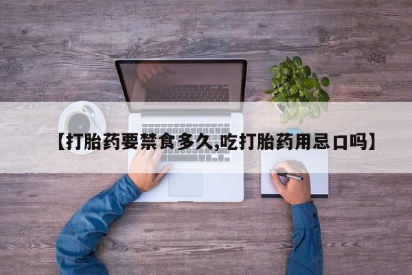 推荐个卖打胎药的微信【打胎药要禁食多久,吃打胎药用忌口吗】