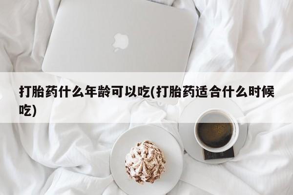 推荐个卖打胎药的微信打胎药什么年龄可以吃(打胎药适合什么时候吃)